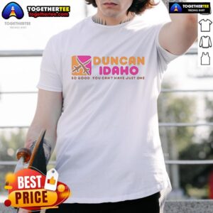 Top Duncan Idaho So Good You Can't Have Just One T-Shirt