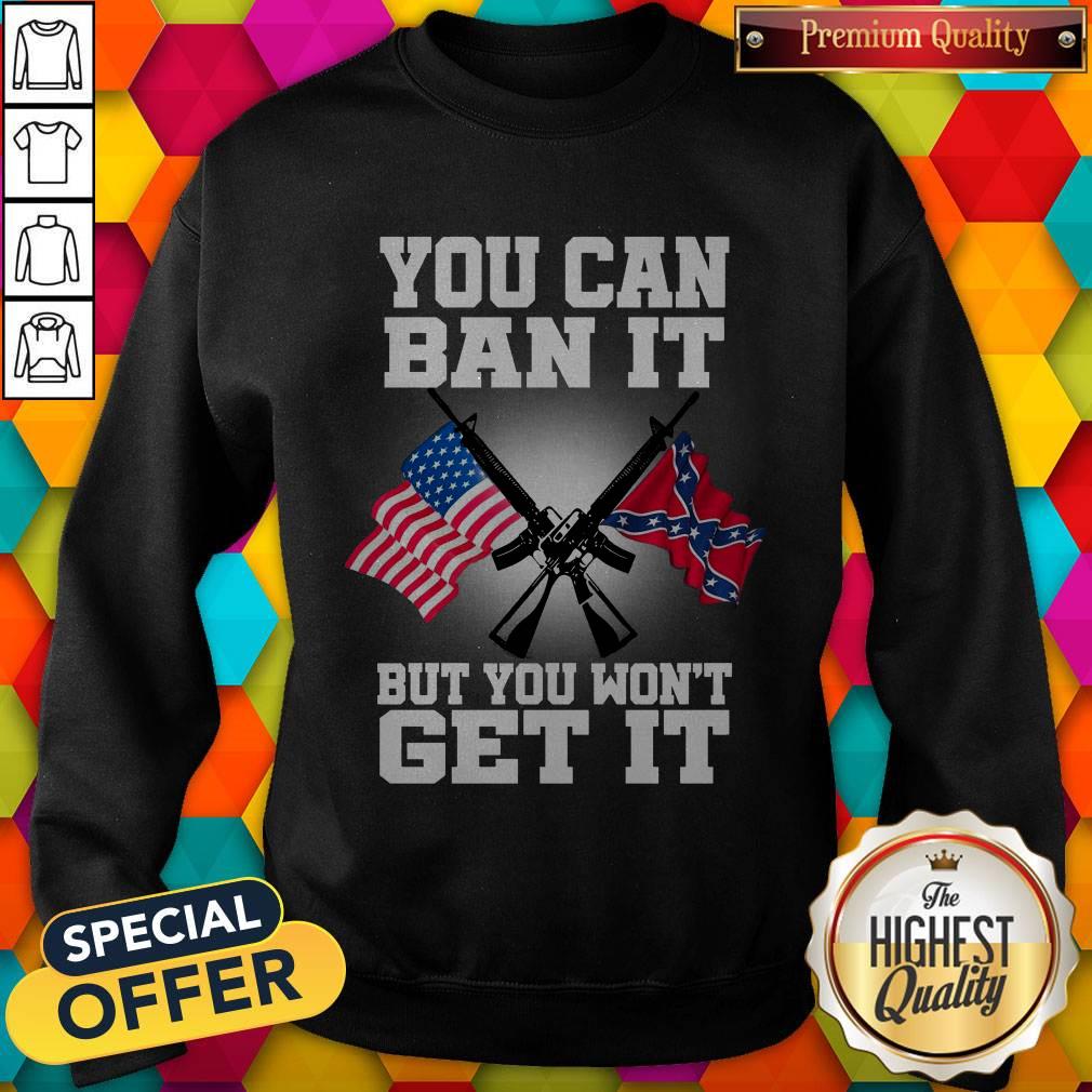 You Can Ban It But You Won’t Get It Shirt - Image 5