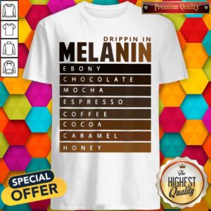 Drippin In Melanin Ebony Chocolate Mocha Espresso Coffee Cocoa Caramel Honey Shirt