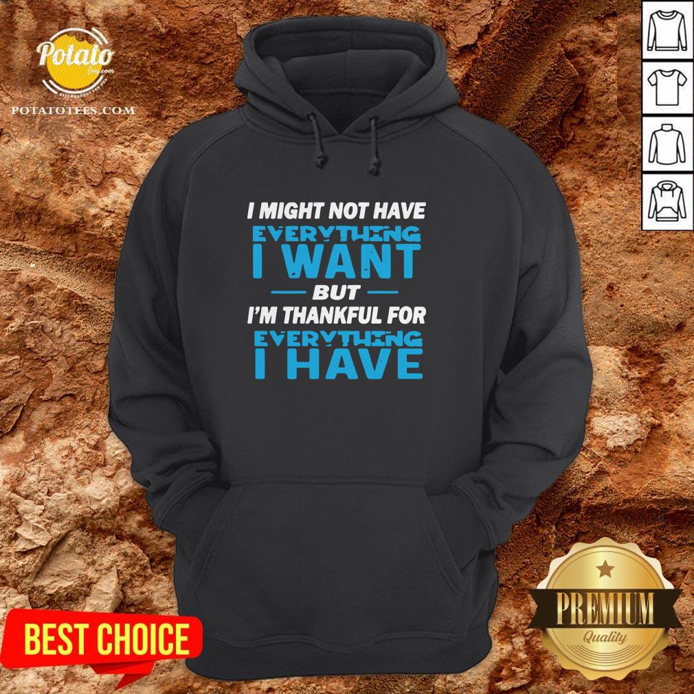 I Might Not Have Everything I Want But I’m Thankful For Everything I Have Shirt - Image 5