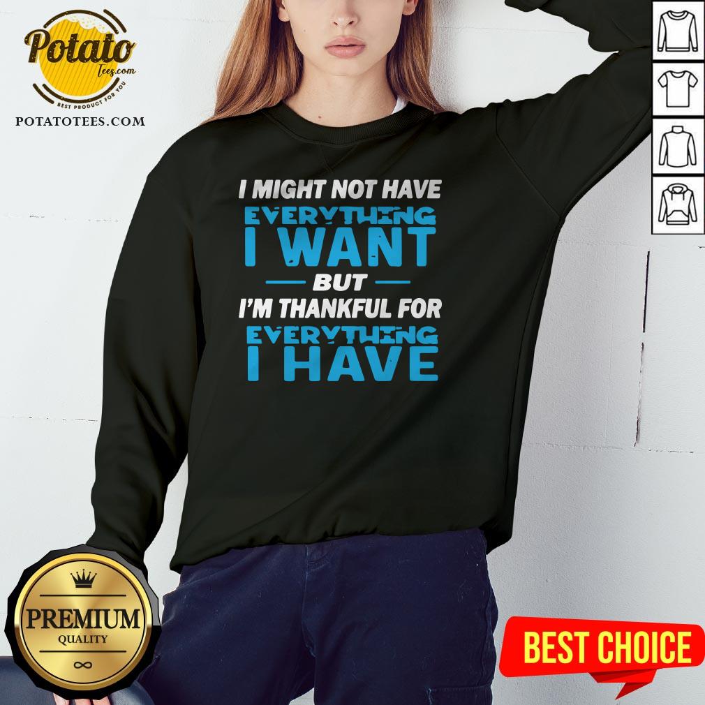 I Might Not Have Everything I Want But I’m Thankful For Everything I Have Shirt - Image 4