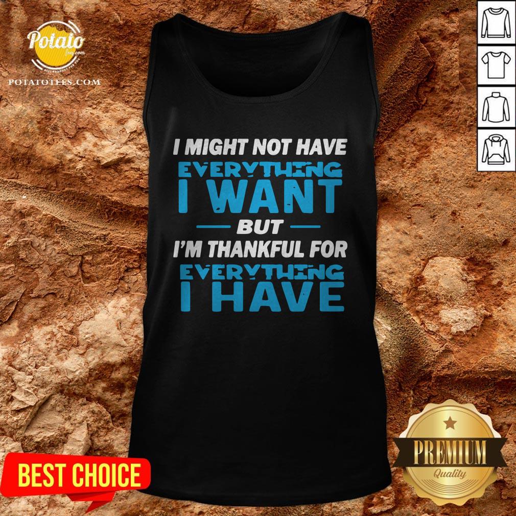 I Might Not Have Everything I Want But I’m Thankful For Everything I Have Shirt - Image 3