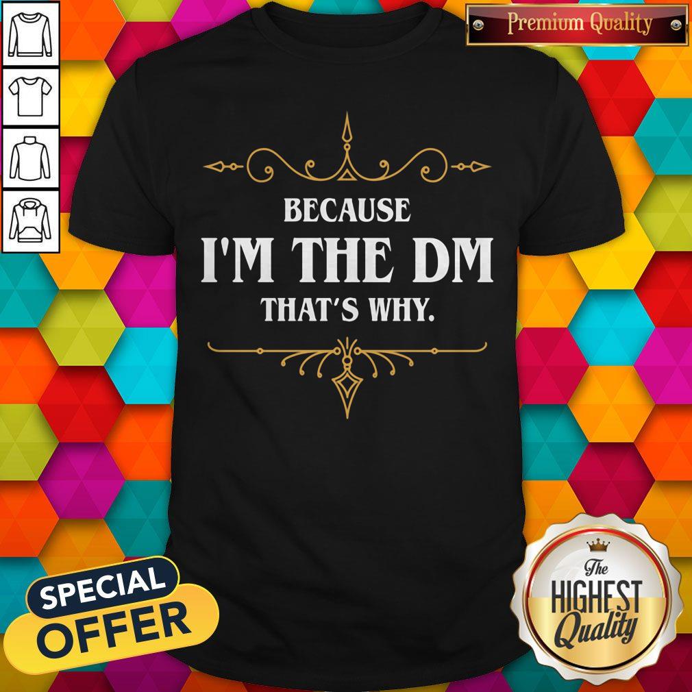 Nice Because I'm The Dm That's Why Shirt