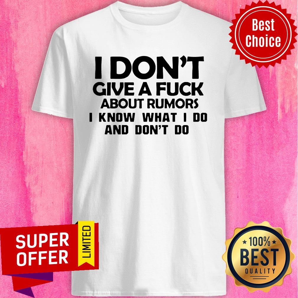 Top I Don't Give A Fuck About Rumors I Know What I Do And Don't Do Shirt