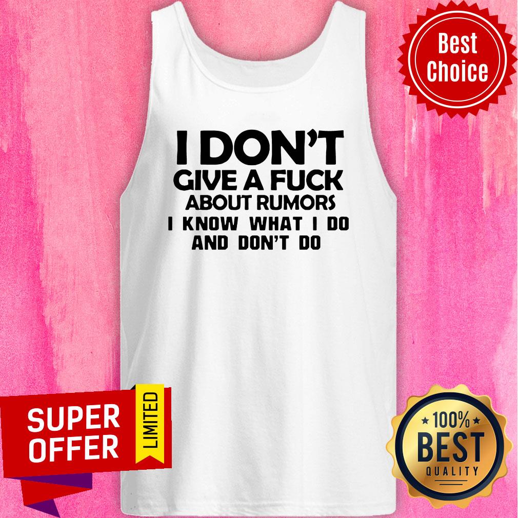 Top I Don't Give A Fuck About Rumors I Know What I Do And Don't Do Shirt - Image 4