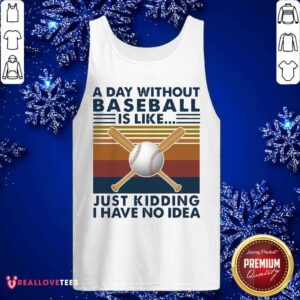 Alternative view of Nice A Day Without Baseball Is Like Just Kidding I Have No Idea Vintage Shirt