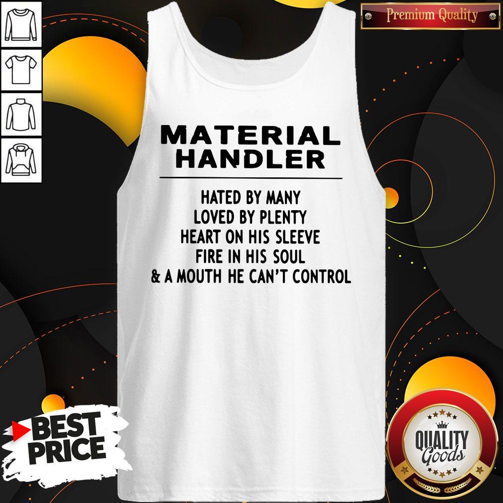 Material Handler Hated By Many Loved By Plenty Heart On His Sleeve Fire In His Soul & A Mouth He Can't Control Shirt - Image 5