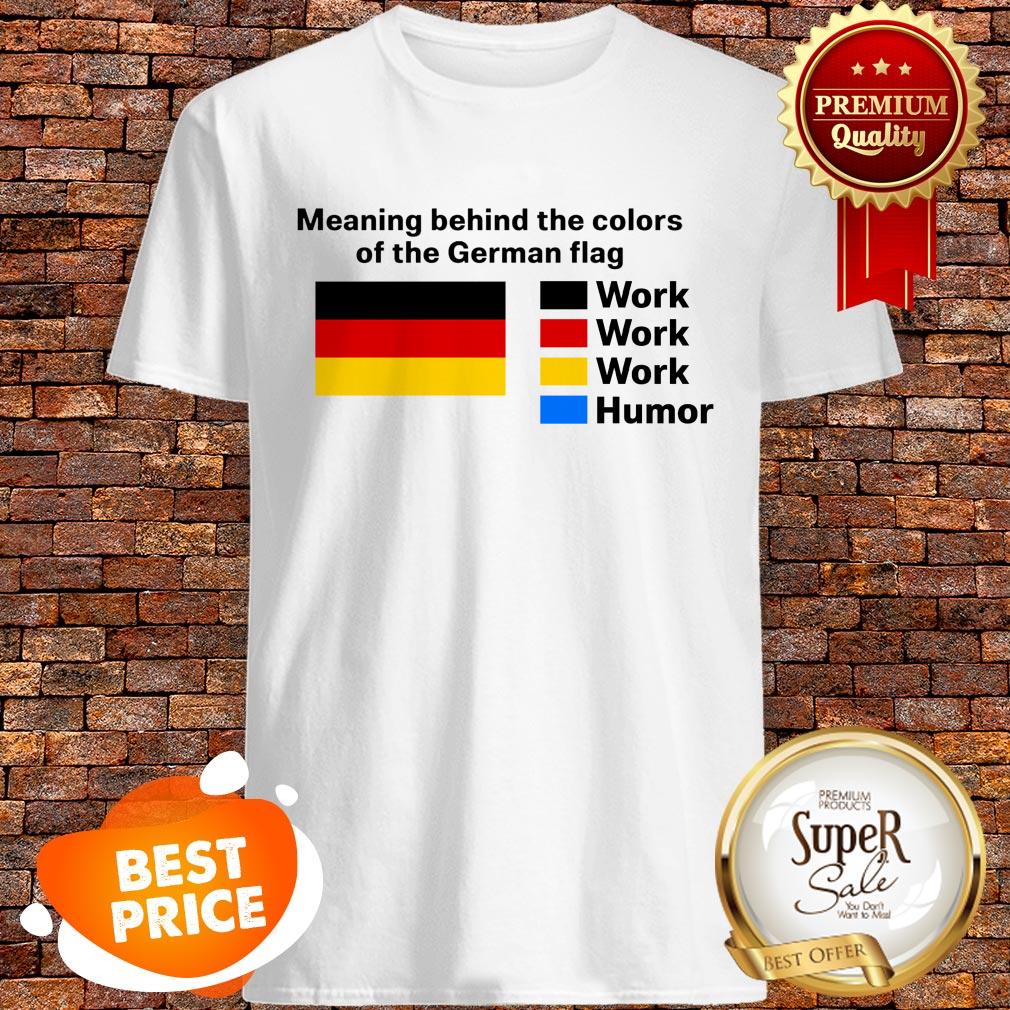 Nice Meaning Behind The Colors On The German Flag Work Humor Shirt