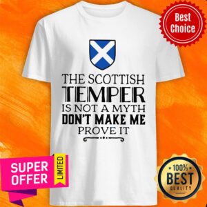 The Scottish Temper Is Not A Myth Don't Make Me Prove It Shirt