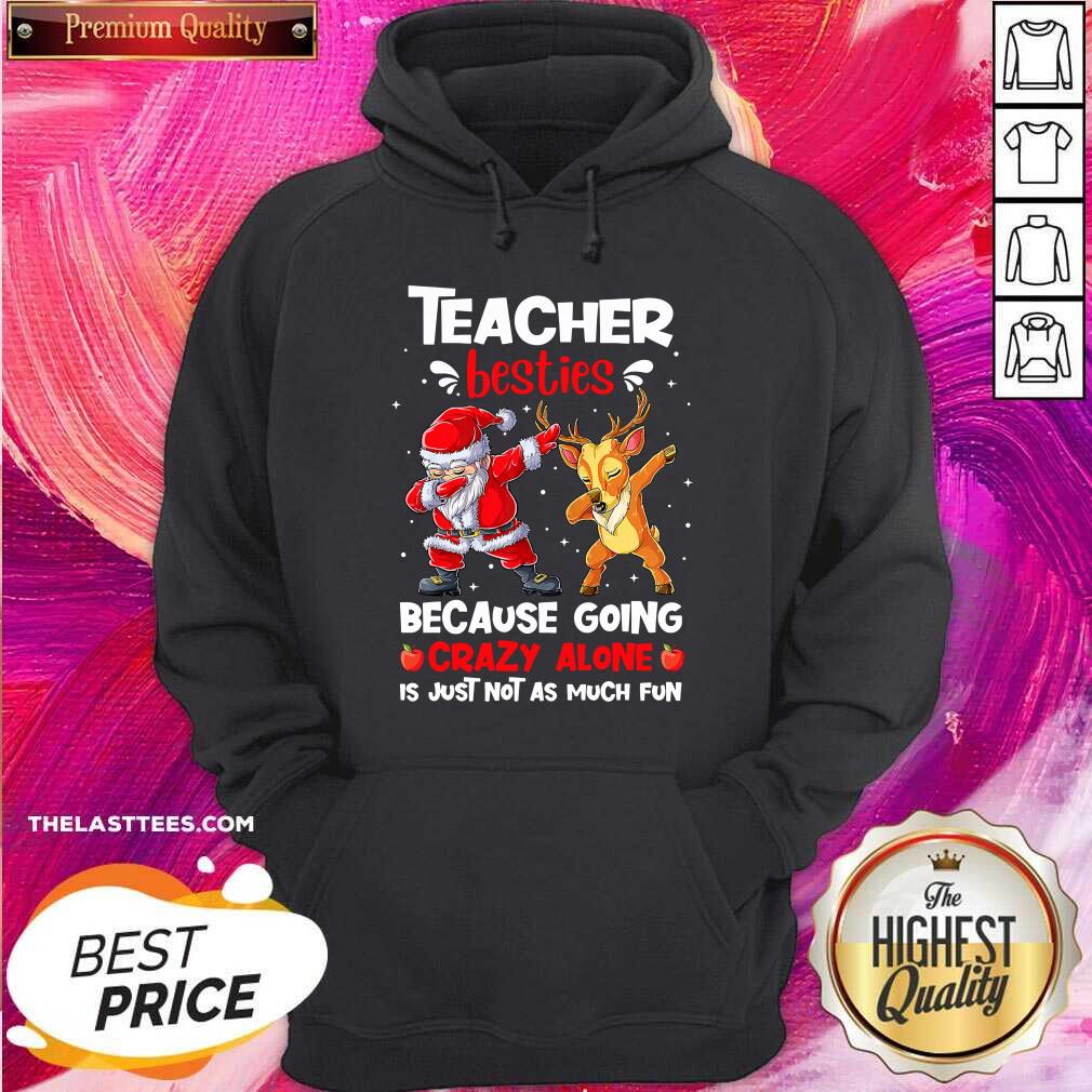 Nice Teacher Besties Because Going Crazy Alone Is Not Much Santa Reindeer Christmas Shirt - Image 5