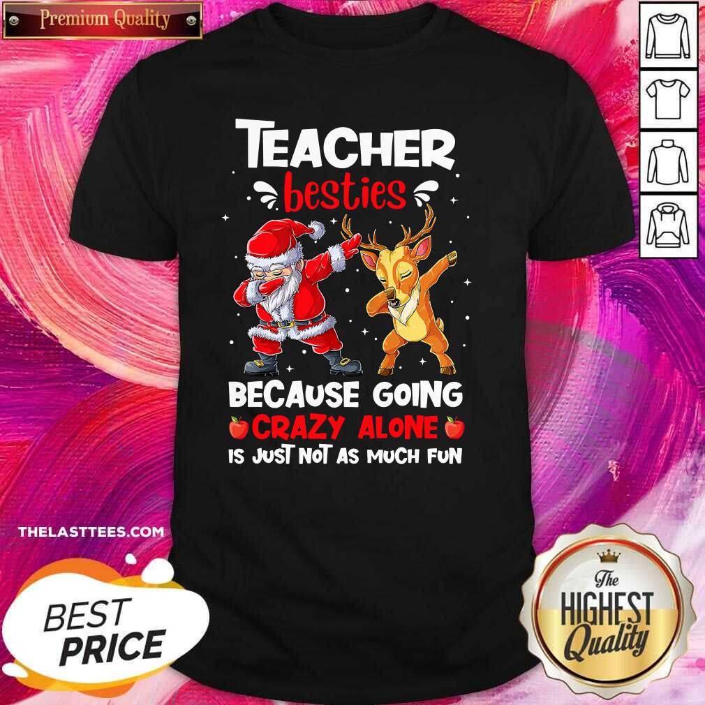 Nice Teacher Besties Because Going Crazy Alone Is Not Much Santa Reindeer Christmas Shirt