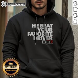 Alternative view of Pretty He Beat Your Favorite Driver Denny Hamlin Racing NASCAR Shirt