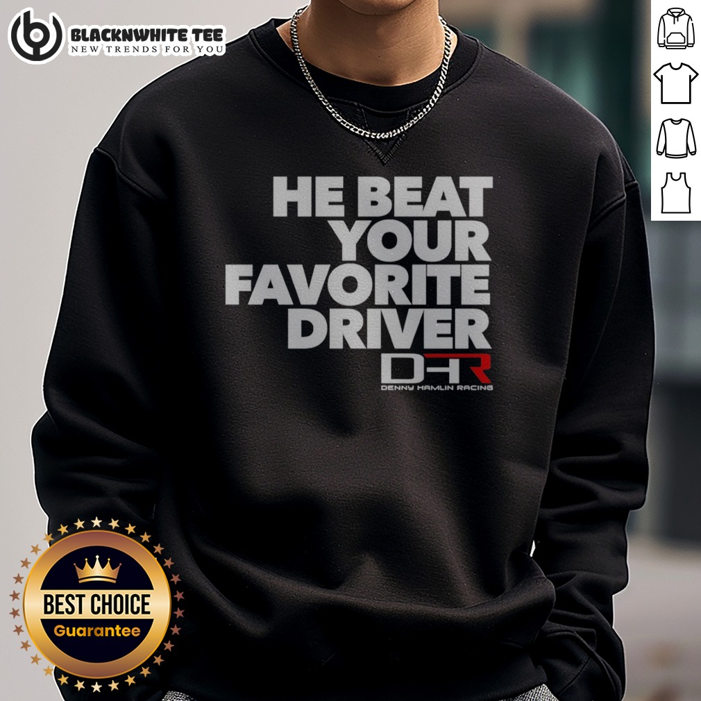 Pretty He Beat Your Favorite Driver Denny Hamlin Racing NASCAR Shirt - Image 4