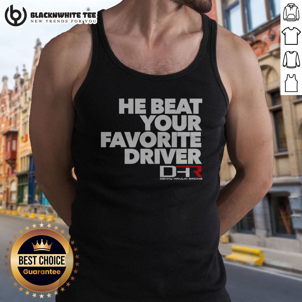 Pretty He Beat Your Favorite Driver Denny Hamlin Racing NASCAR Shirt - Image 5
