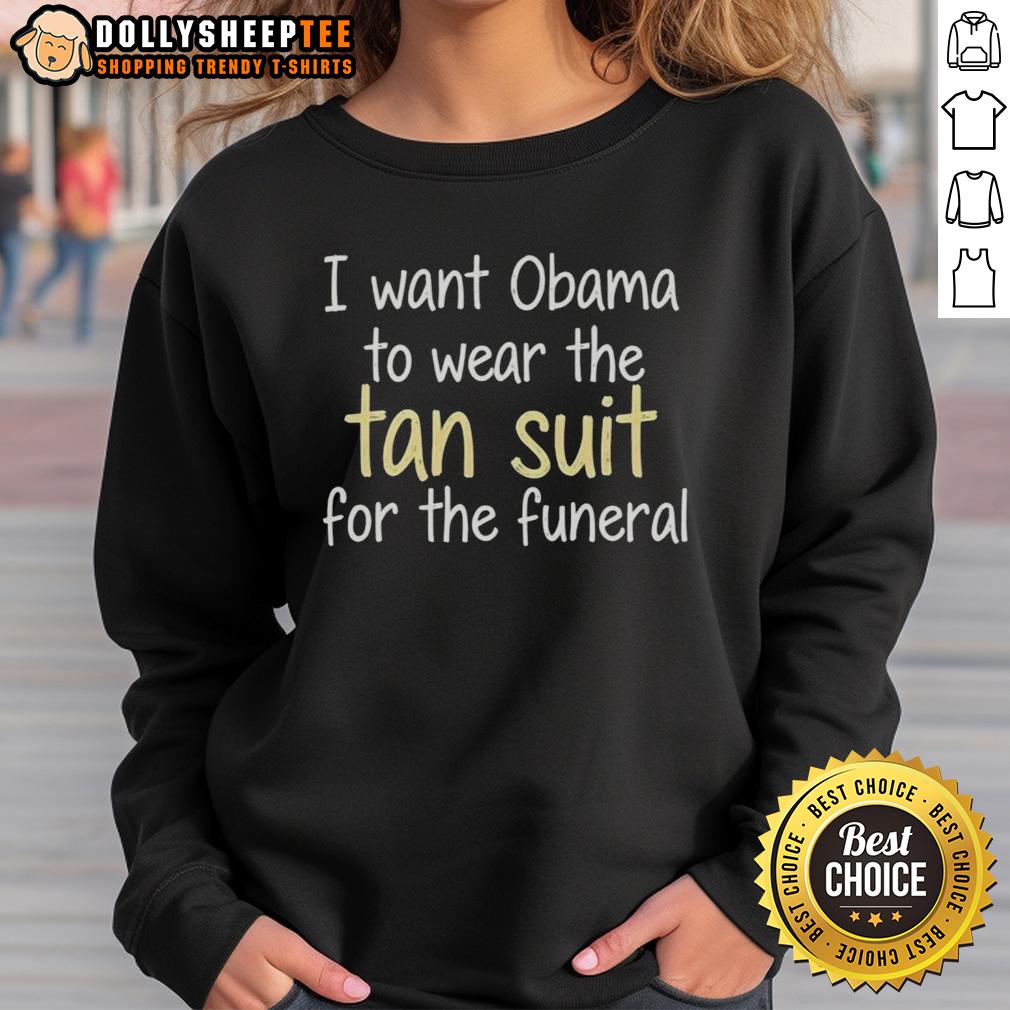 Awesome I Want Obama To Wear The Tan Suit For The Funeral T-Shirt - Image 5