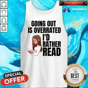 Alternative view of Going Out Is Overrated I'd Rather Read Shirt