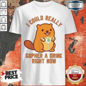 I Could Really Gopher A Drink Right Now Shirt