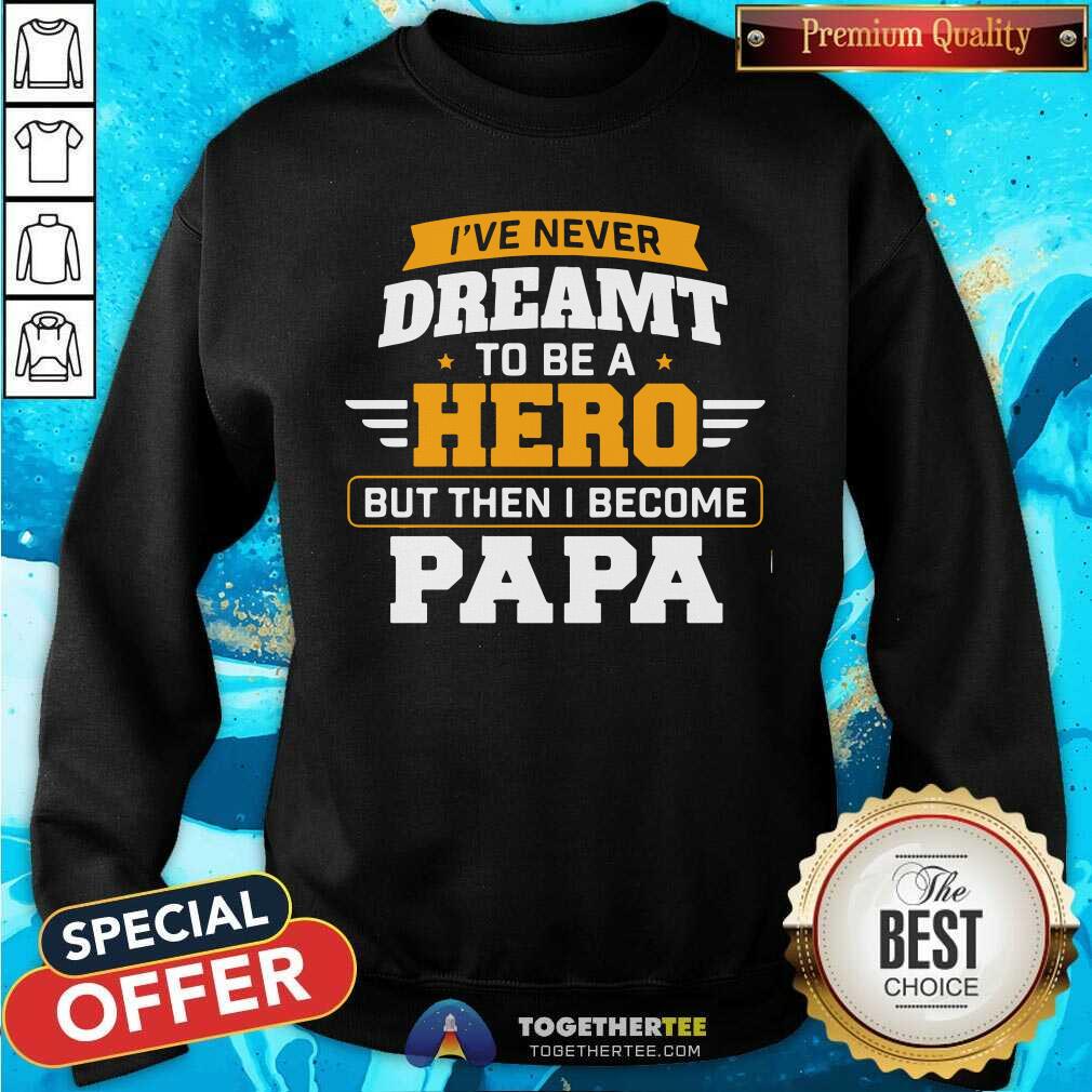 I Have Never Dreamt To Be A Hero But I Become Papa Shirt - Image 2