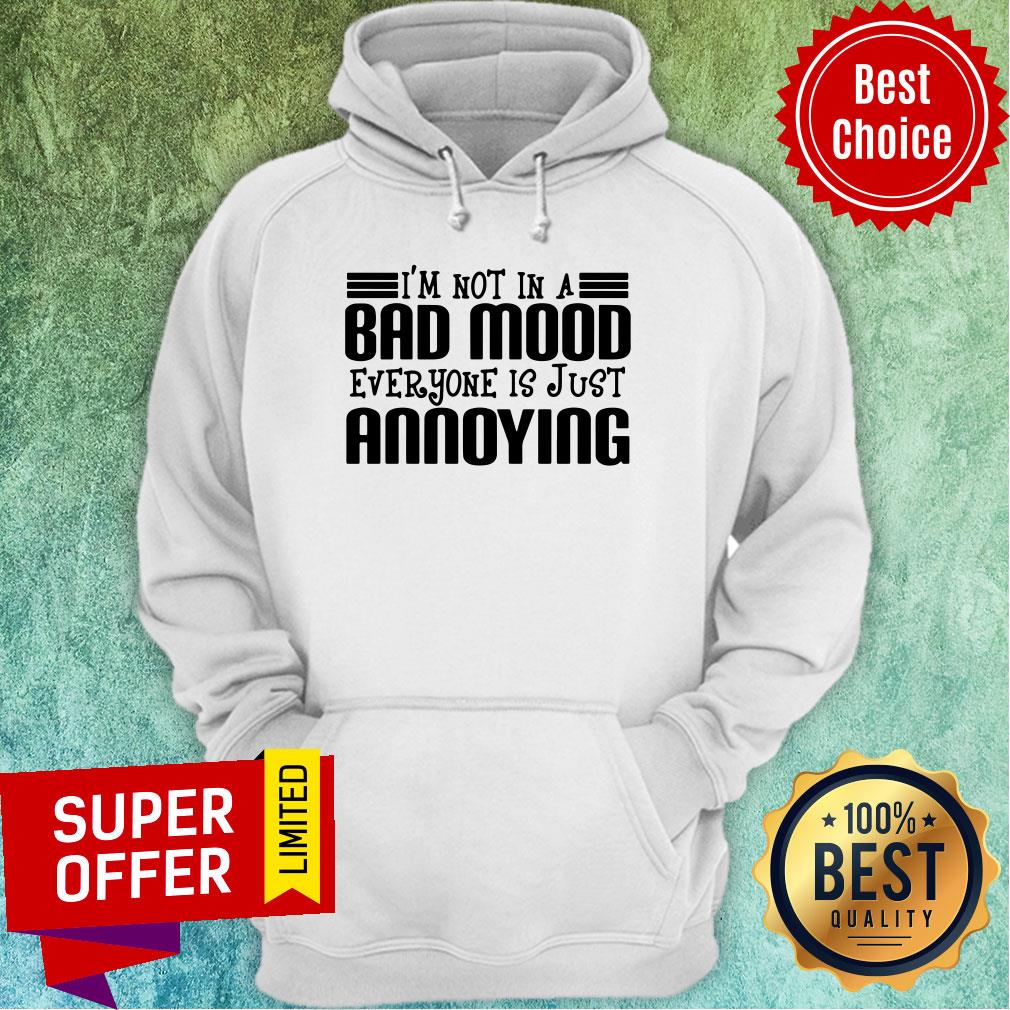Premium I'm Not In A Bad Mood Everyone Is Just Annoying Shirt - Image 3
