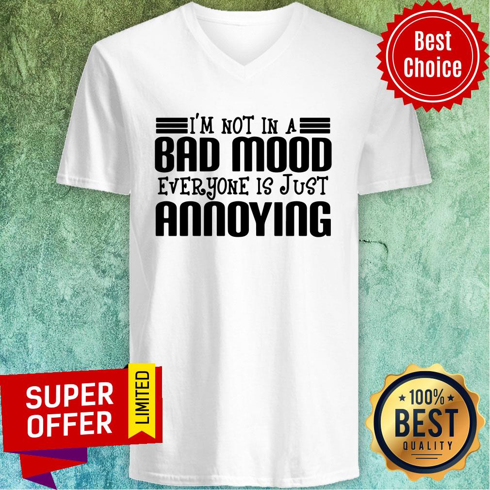Premium I'm Not In A Bad Mood Everyone Is Just Annoying Shirt - Image 4