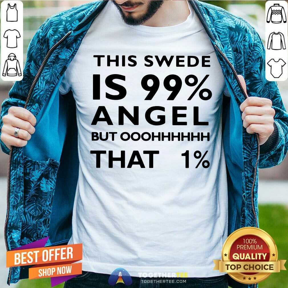 This Swede Is 99 Angel But Oh That 1 Shirt