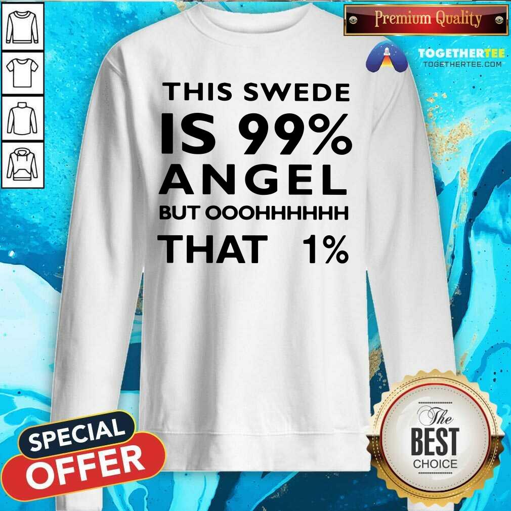 This Swede Is 99 Angel But Oh That 1 Shirt - Image 4