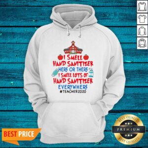 Alternative view of I Smell Hand Sanitizer Here Or There I Smell Lots Of Hand Sanitizer Everywhere Teacher 2020 Shirt