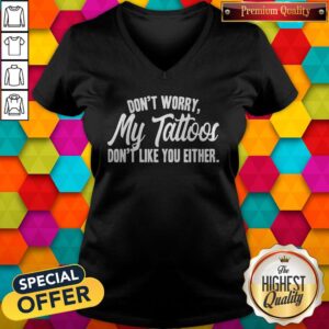 Alternative view of Nice Don’t Worry My Tattoos Don’t Like You Either Shirt