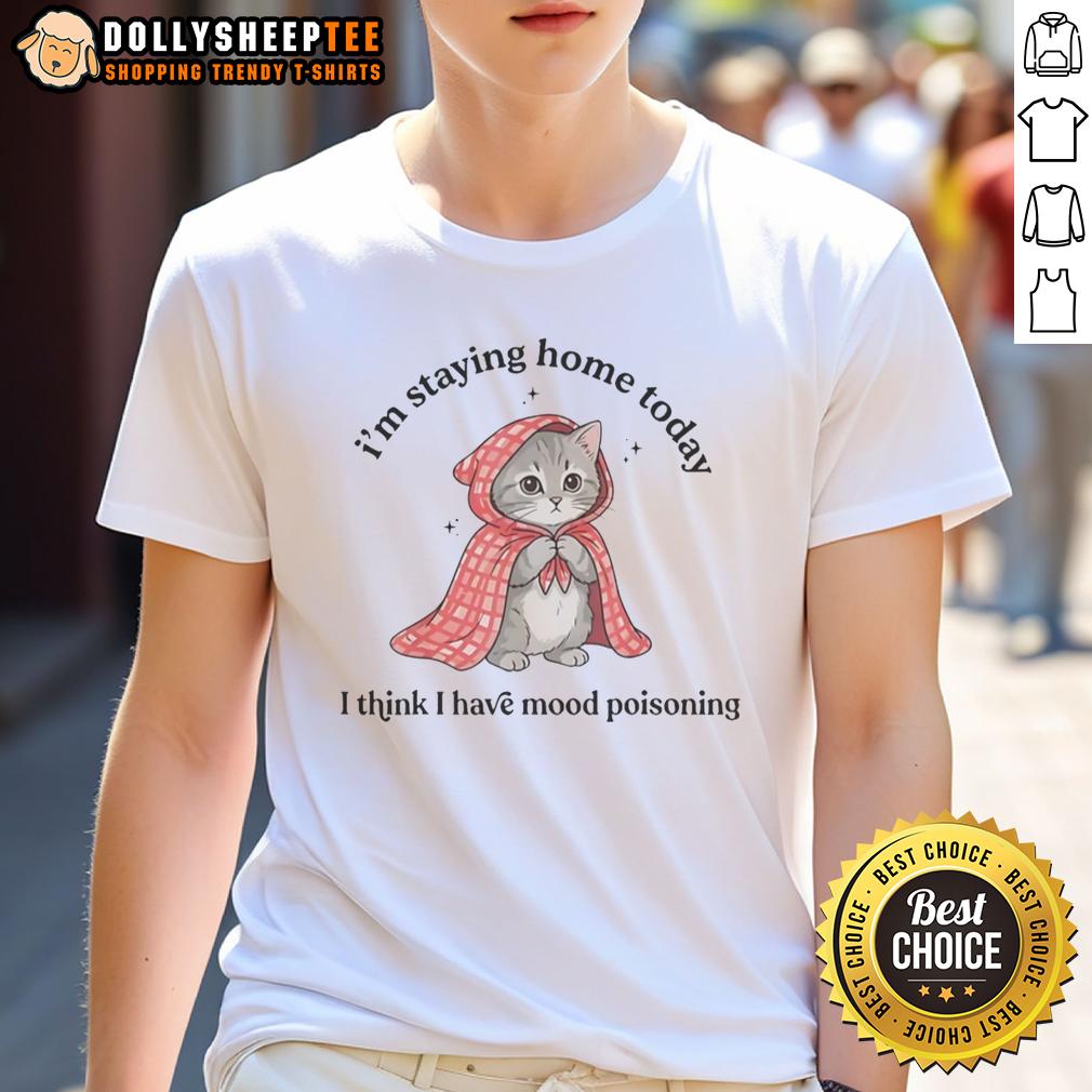 Awesome Cat I'm Staying Home Today I Think I Have Mood Poisoning T-Shirt