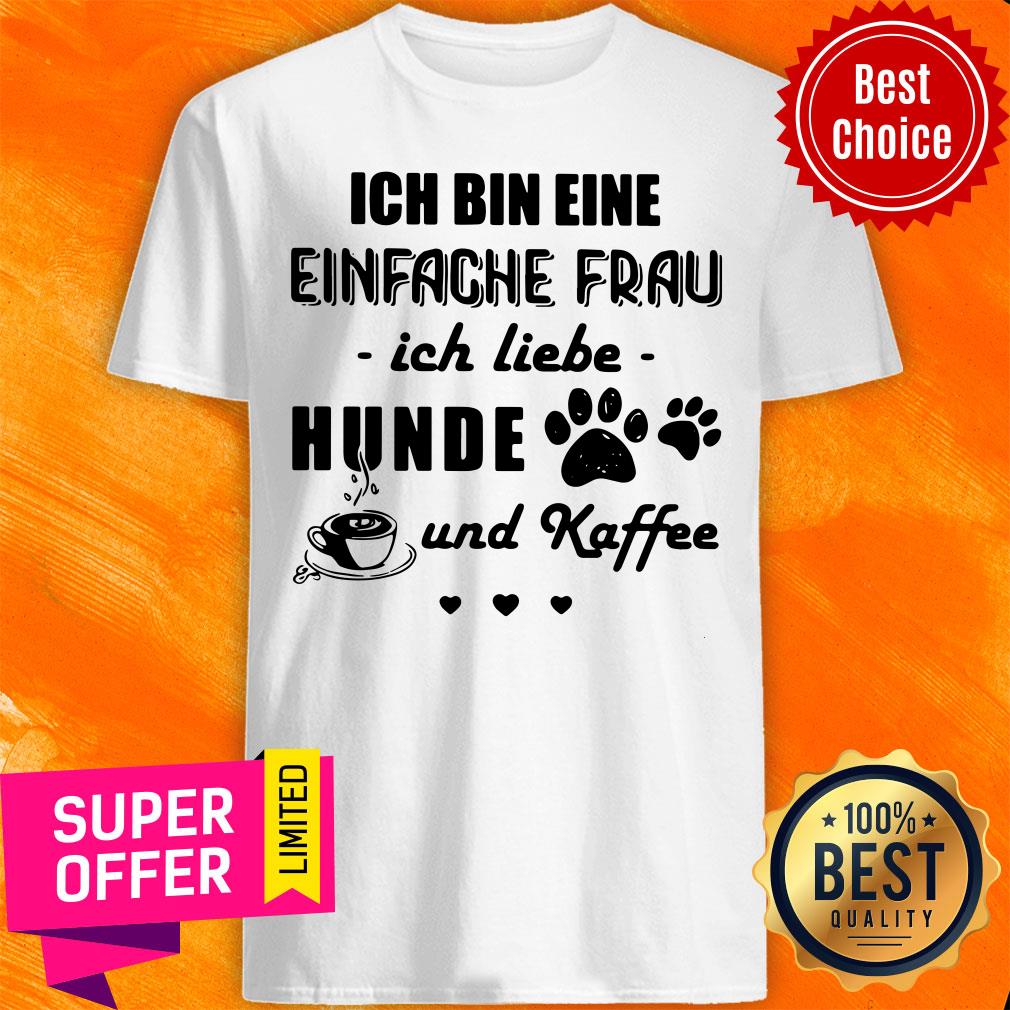 Nice Ich Bin Eine Einfache Frau Ich Liebe Hunde Und Kaffee Dogs Shirt
