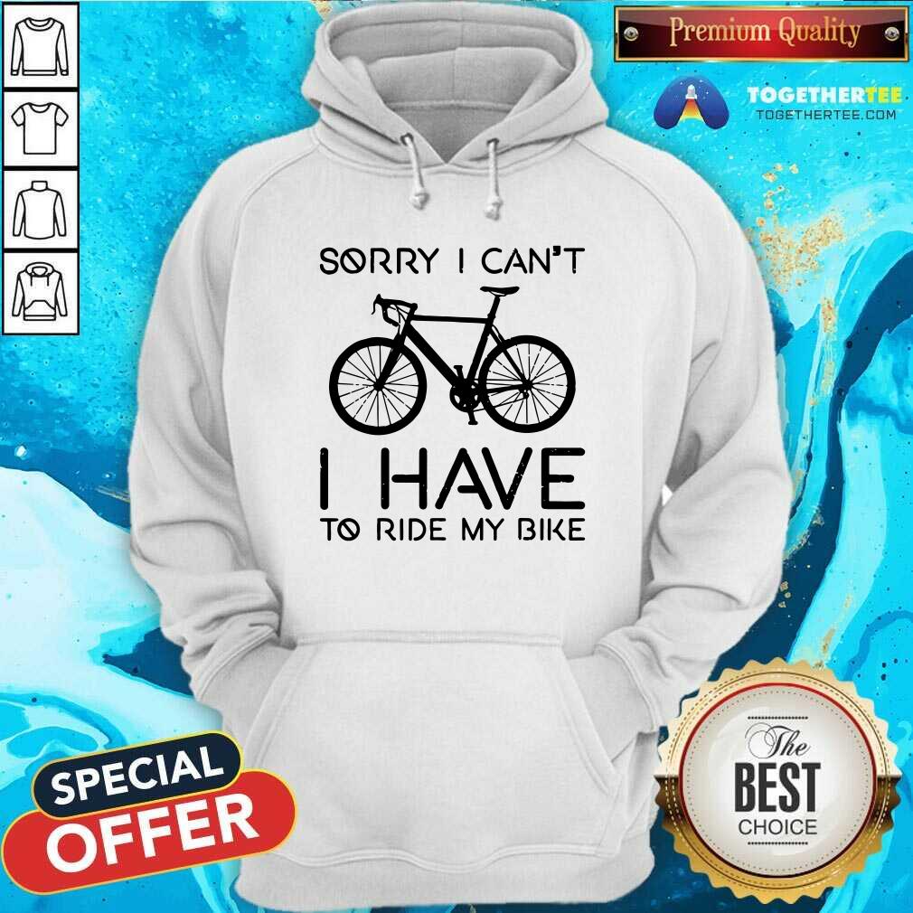 Sorry I Can Not I Have To Ride My Bike Shirt - Image 5