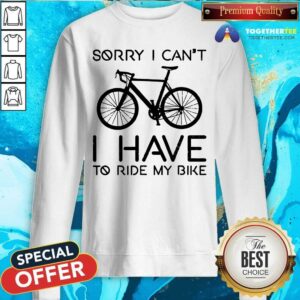 Alternative view of Sorry I Can Not I Have To Ride My Bike Shirt