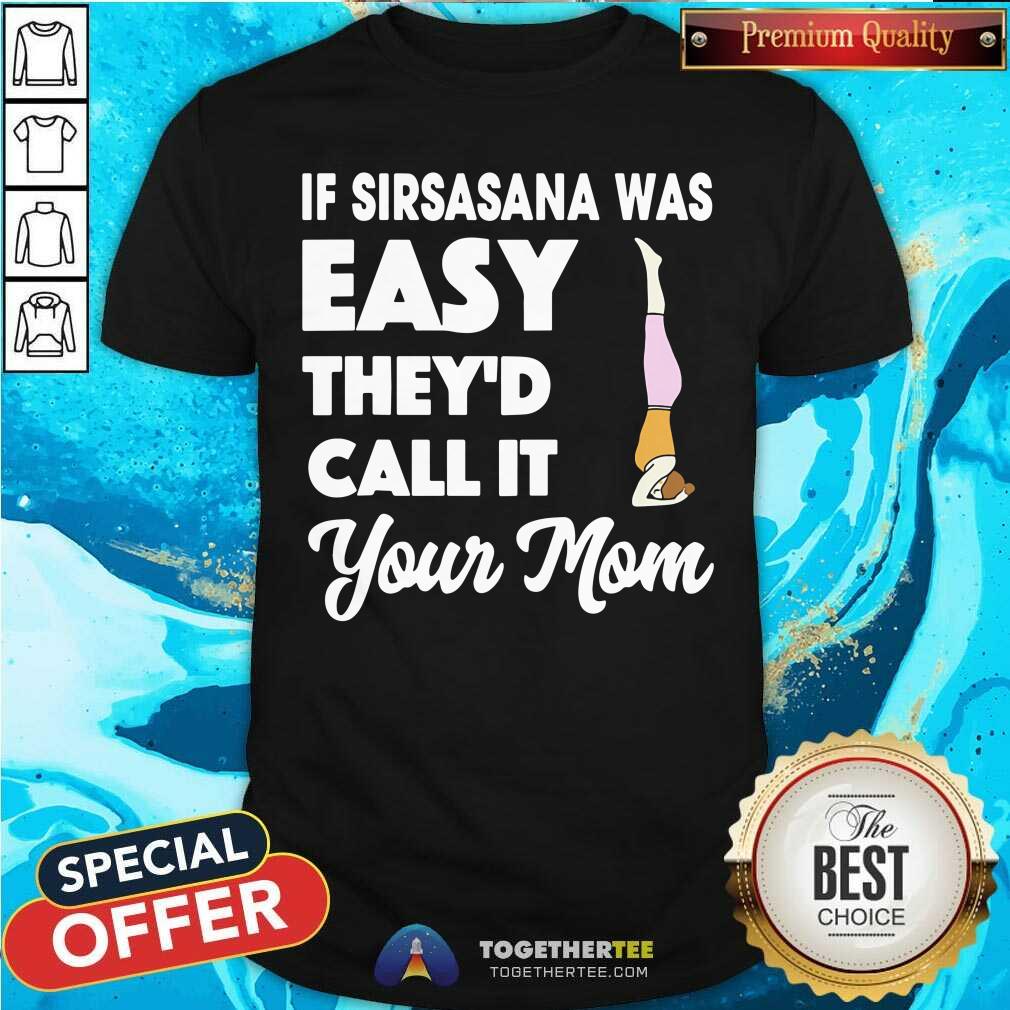 Yoga If Sirsasana Was Easy They Would Call It Your Mom Shirt