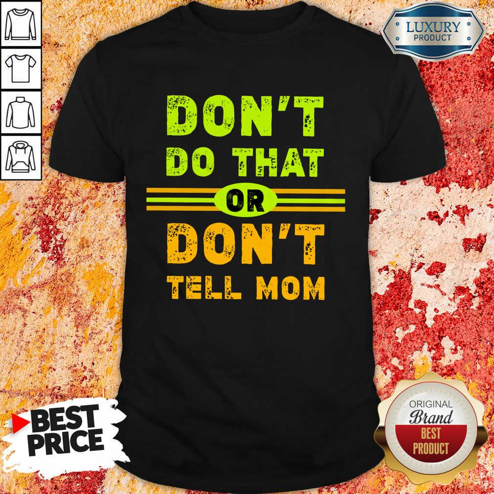 Don't Do That Or Don't Tell Mom Shirt