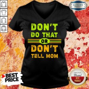 Alternative view of Don't Do That Or Don't Tell Mom Shirt
