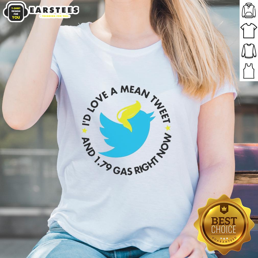 Hot Twitter I'd Love A Mean Tweet And 1 79 Gas Right Now T-Shirt - Image 3