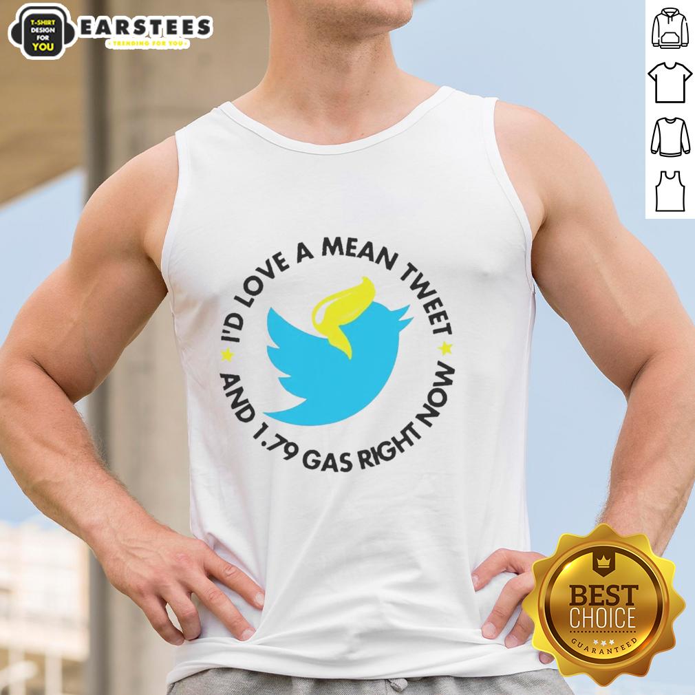 Hot Twitter I'd Love A Mean Tweet And 1 79 Gas Right Now T-Shirt - Image 4