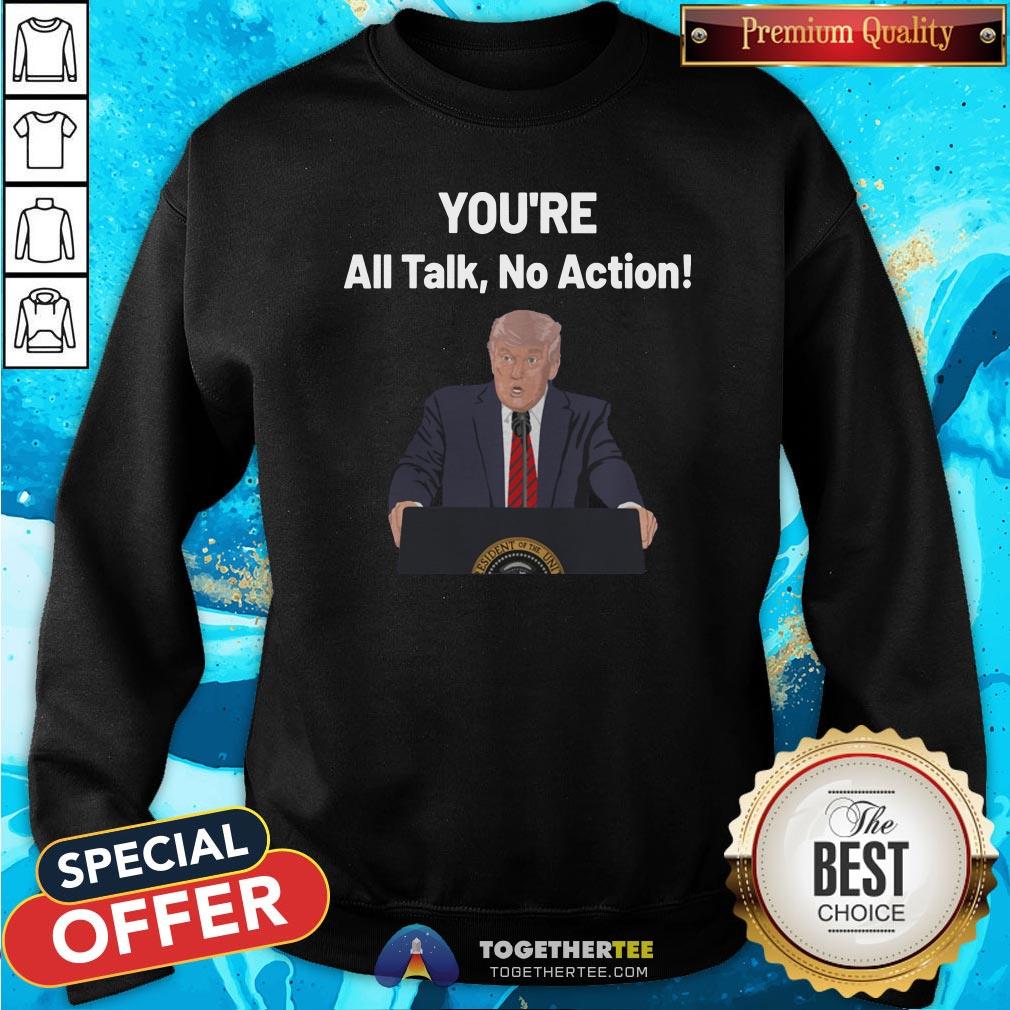 Hot You’re All Talk No Action Quotes Donald Trump Election Shirt - Image 4