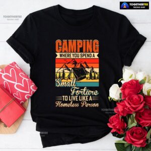 Camping Where You Spend A Small Forture To Live Like A Homeless Person Vintage T-Shirt