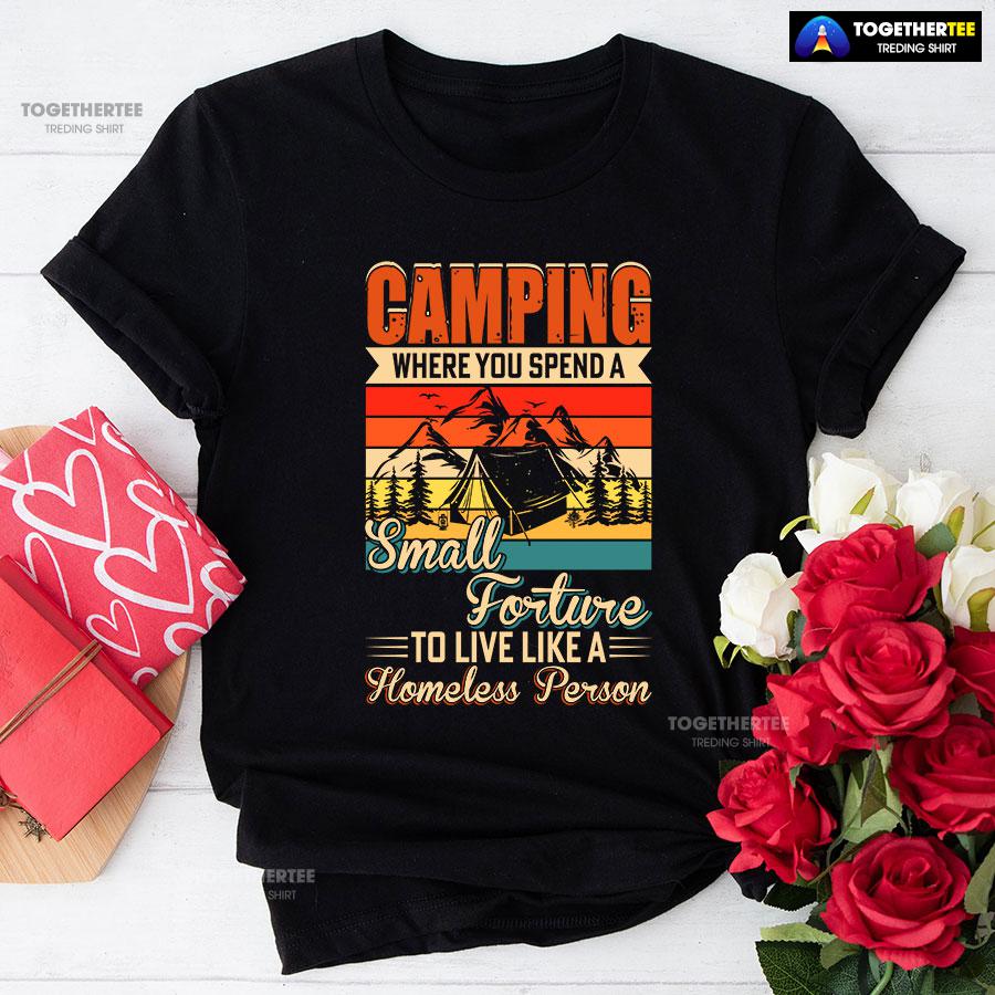 Camping Where You Spend A Small Forture To Live Like A Homeless Person Vintage T-Shirt