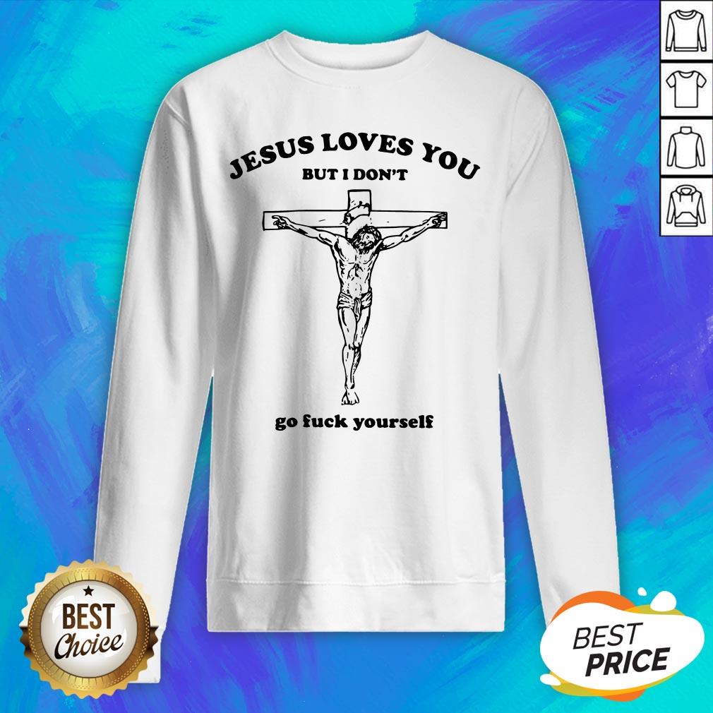 Jesus Love You But I Don't Go Fuck Yourself Shirt - Image 2