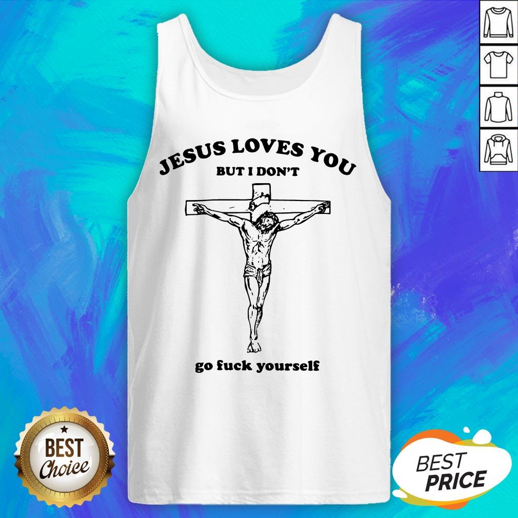 Jesus Love You But I Don't Go Fuck Yourself Shirt - Image 5