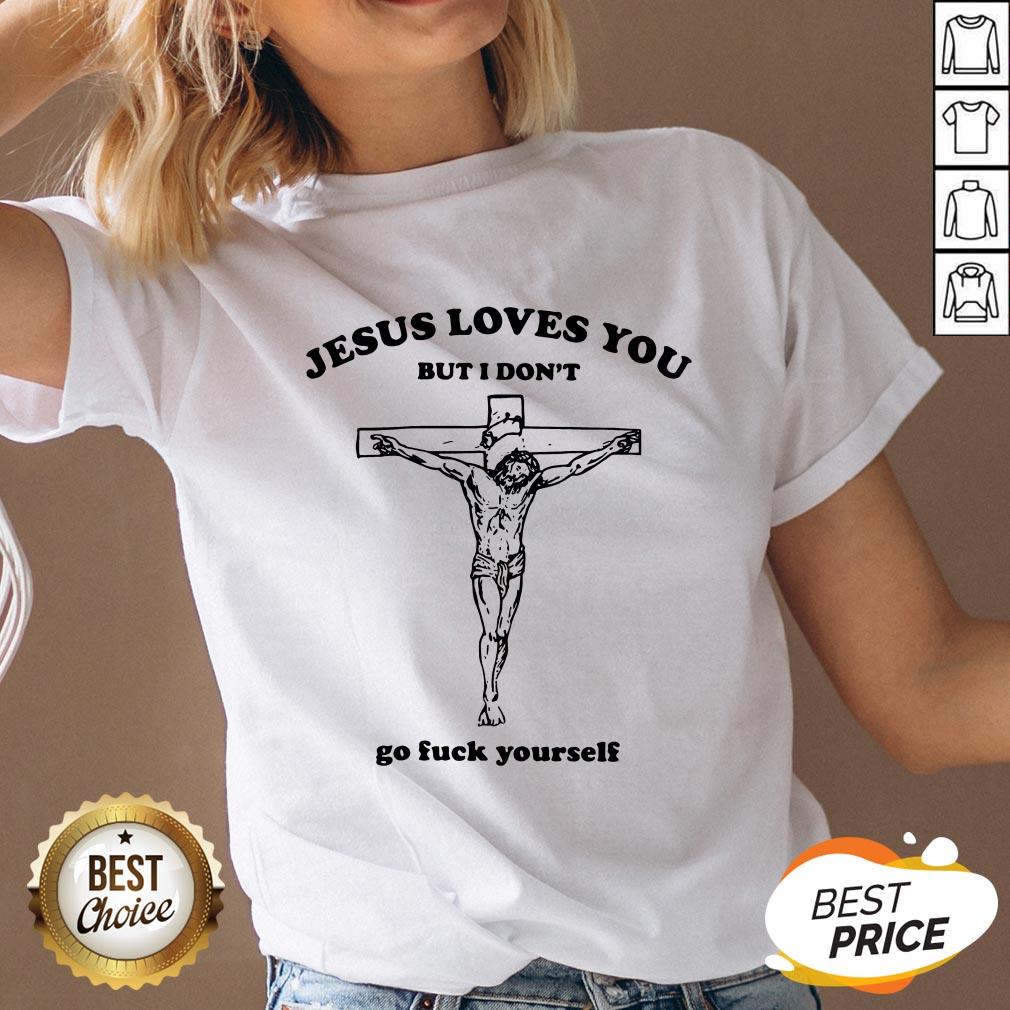 Jesus Love You But I Don't Go Fuck Yourself Shirt - Image 4