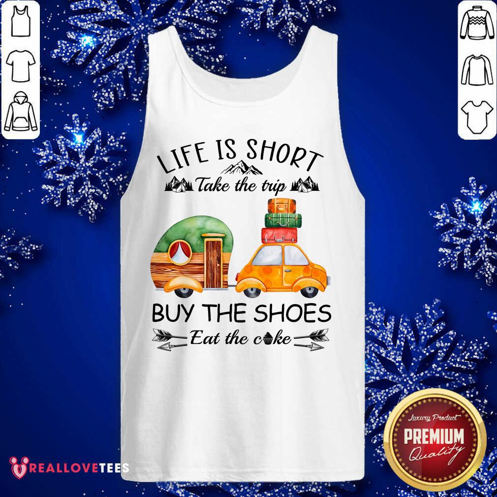 Life Is Short Take The Trip Buy The Shoes Shirt - Image 4
