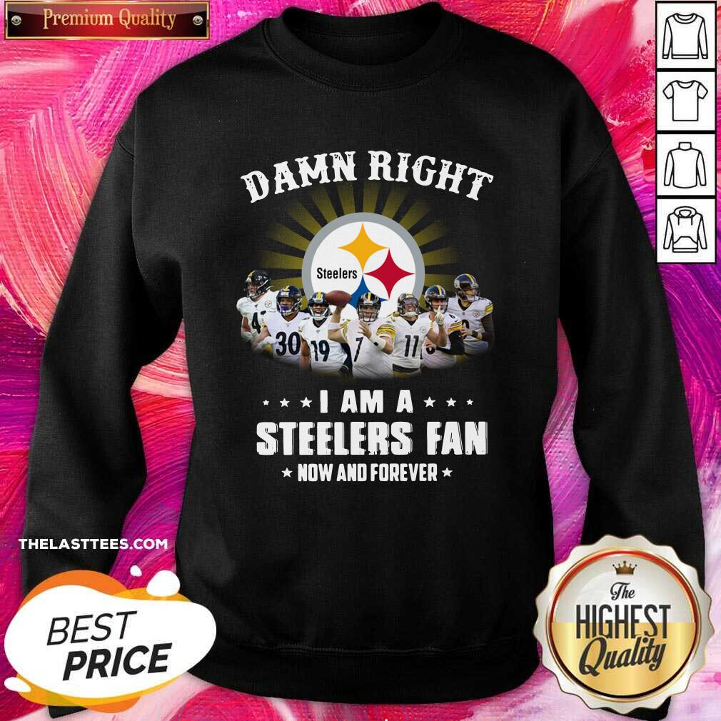 Top Damn Right I Am A Pittsburgh Steelers Fan Now And Forever Shirt - Image 3
