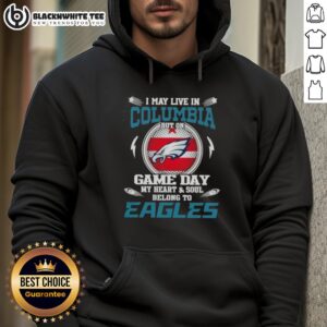 Alternative view of Top I May Live In Columbia But On Game Day My Heart And Soul Belongs To Philadelphia Eagles T-Shirt