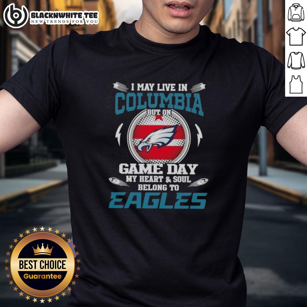 Top I May Live In Columbia But On Game Day My Heart And Soul Belongs To Philadelphia Eagles T-Shirt