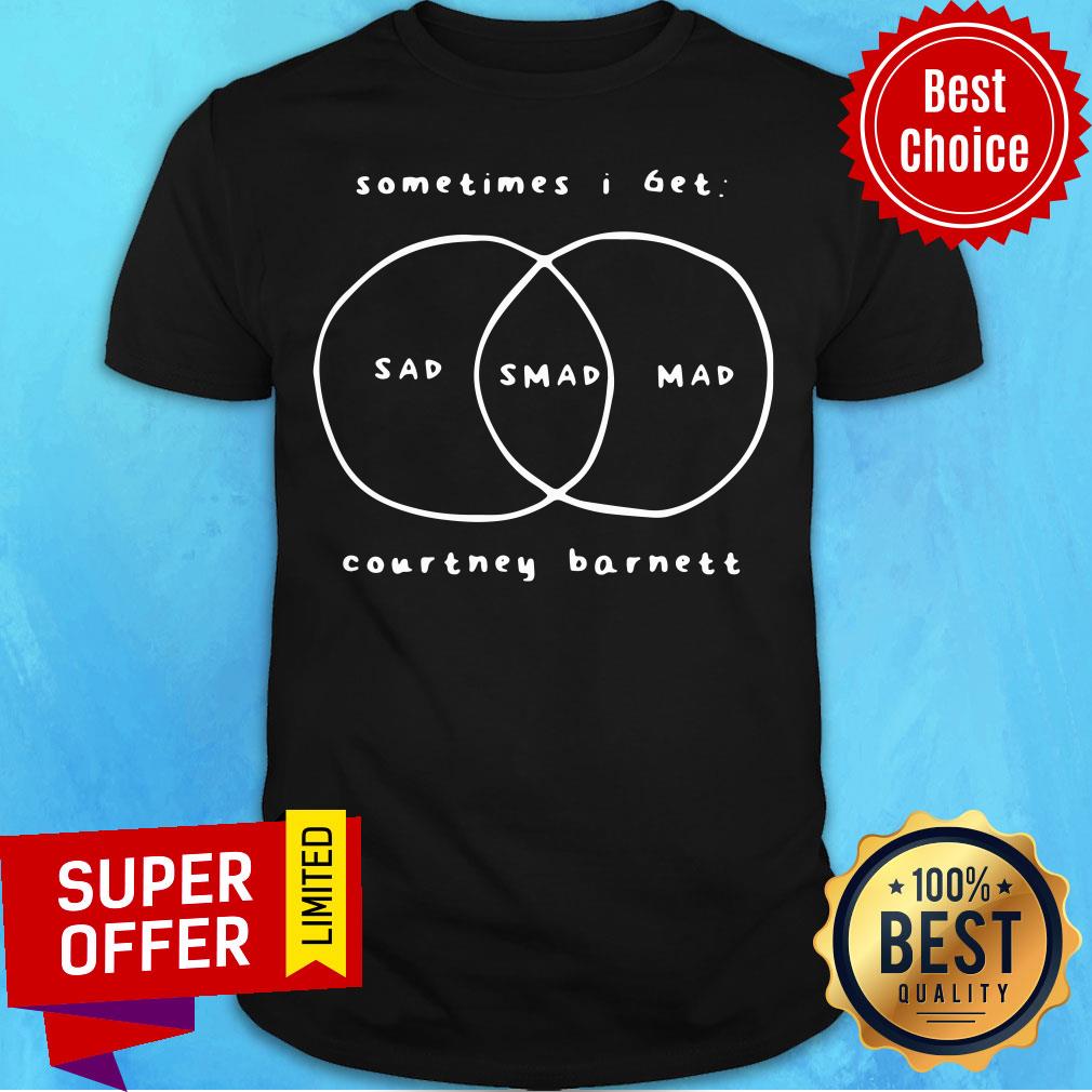 Nice Sometimes I Get Sad Mad Mad Courtney Barnett Shirt