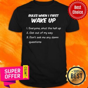 Rules When I First Wake Up Everyone Shut The Hell Up Shirt