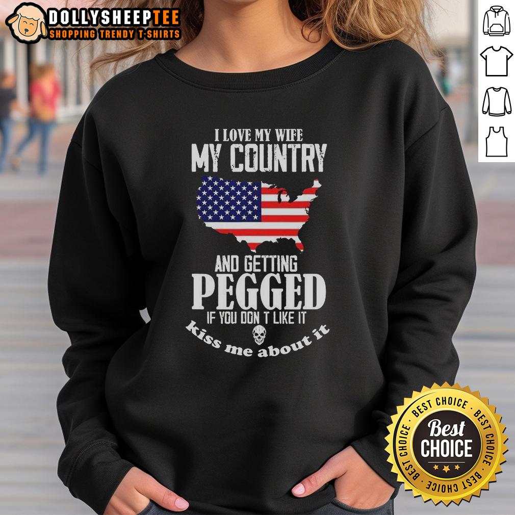 Good I Love My Wife My Country And Getting Pegged If You Don't Like It Kiss Me About It Meme T-Shirt - Image 5